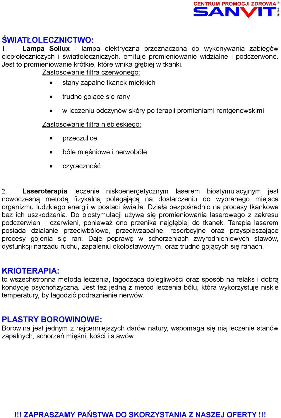 Zastosowanie filtra czerwonego: stany zapalne tkanek miękkich trudno gojące się rany w leczeniu odczynów skóry po terapii promieniami rentgenowskimi Zastosowanie filtra niebieskiego: przeczulice bóle