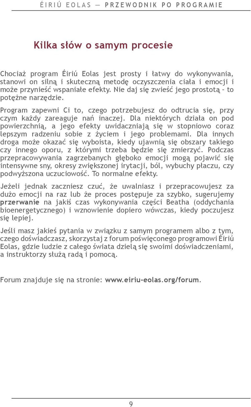 Dla niektórych działa on pod powierzchnią, a jego efekty uwidaczniają się w stopniowo coraz lepszym radzeniu sobie z życiem i jego problemami.