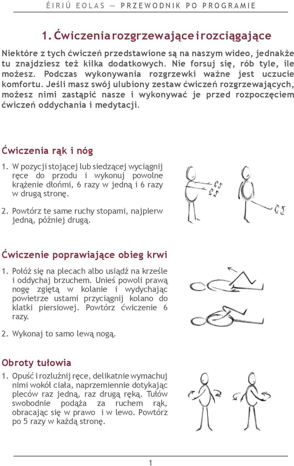 Jeśli masz swój ulubiony zestaw ćwiczeń rozgrzewających, możesz nimi zastąpić nasze i wykonywać je przed rozpoczęciem ćwiczeń oddychania i medytacji. Ćwiczenia rąk i nóg 1.