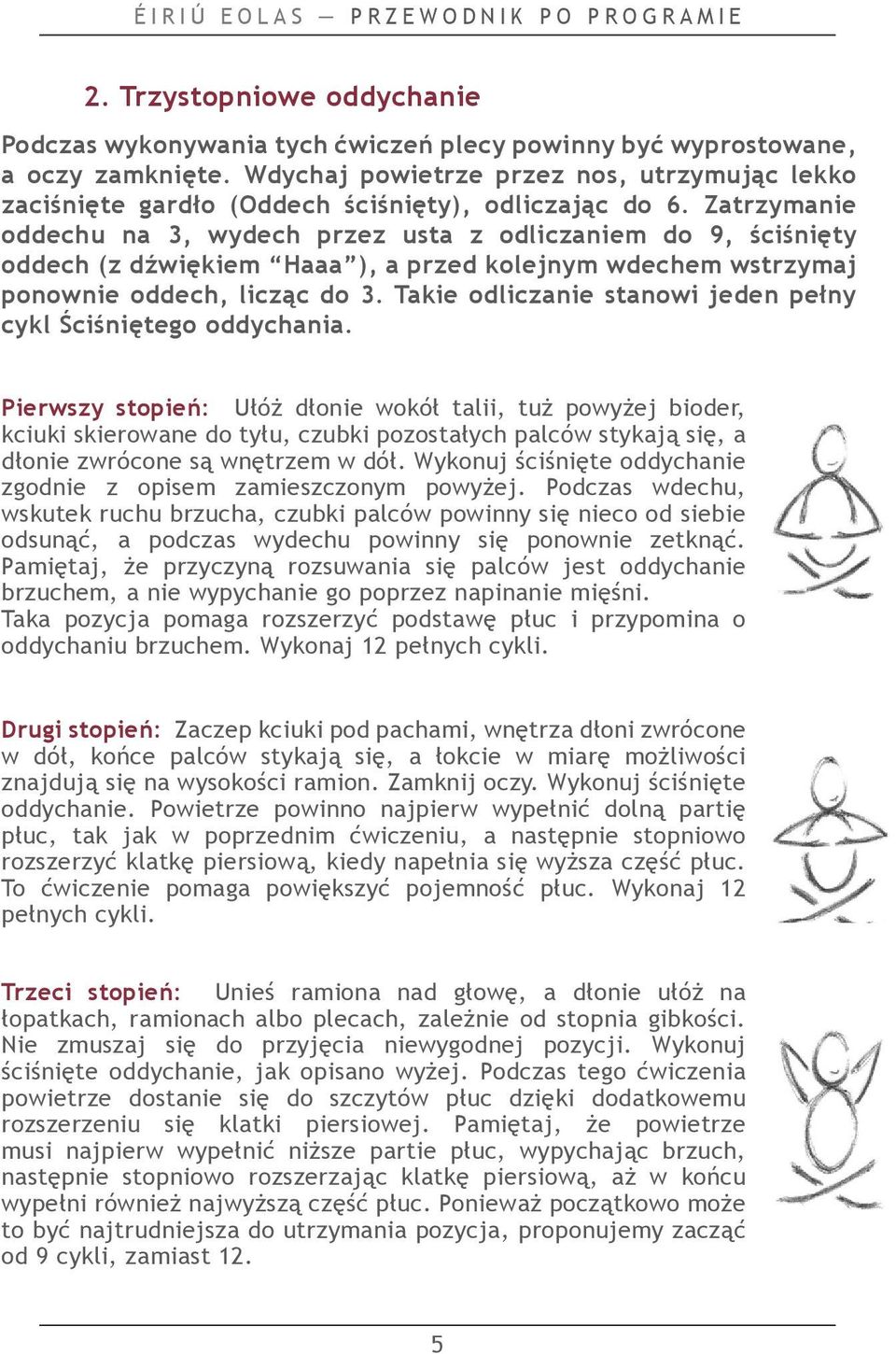 Zatrzymanie oddechu na 3, wydech przez usta z odliczaniem do 9, ściśnięty oddech (z dźwiękiem Haaa ), a przed kolejnym wdechem wstrzymaj ponownie oddech, licząc do 3.