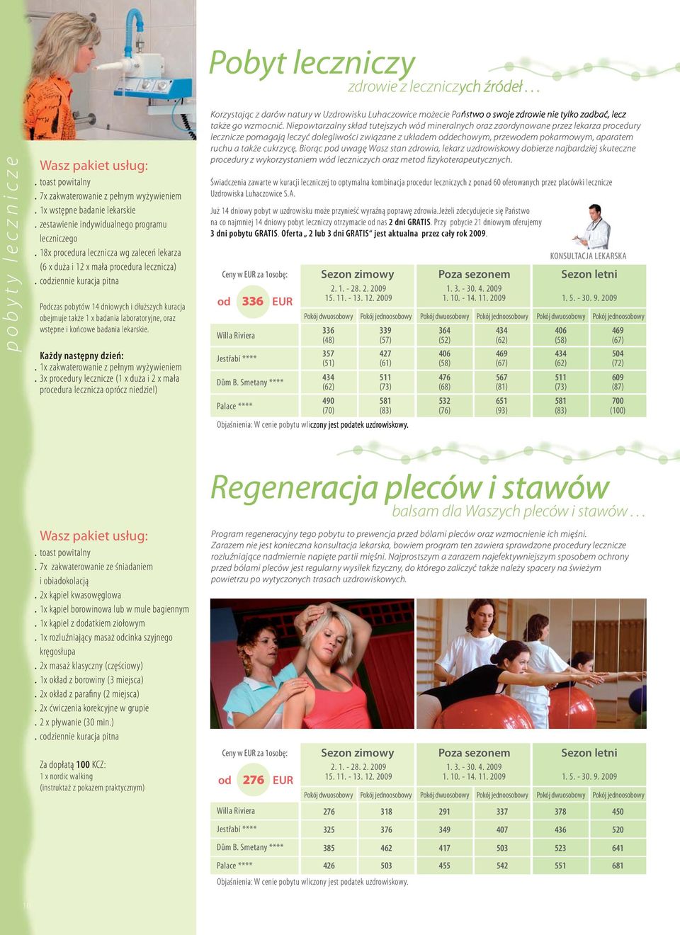 badania lekarskie Każdy następny dzień: 1x zakwaterowanie z pełnym wyżywieniem 3x procedury lecznicze (1 x duża i 2 x mała procedura lecznicza oprócz niedziel) Pobyt leczniczy zdrowie z leczniczych