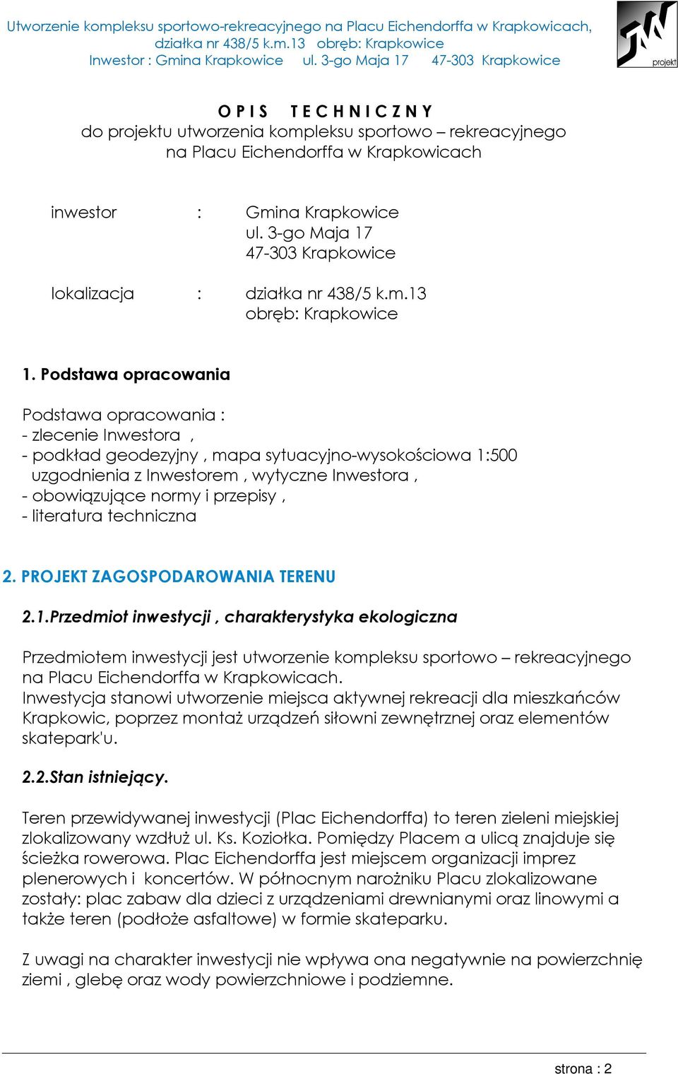 Podstawa opracowania Podstawa opracowania : - zlecenie Inwestora, - podkład geodezyjny, mapa sytuacyjno-wysokościowa 1:500 uzgodnienia z Inwestorem, wytyczne Inwestora, - obowiązujące normy i