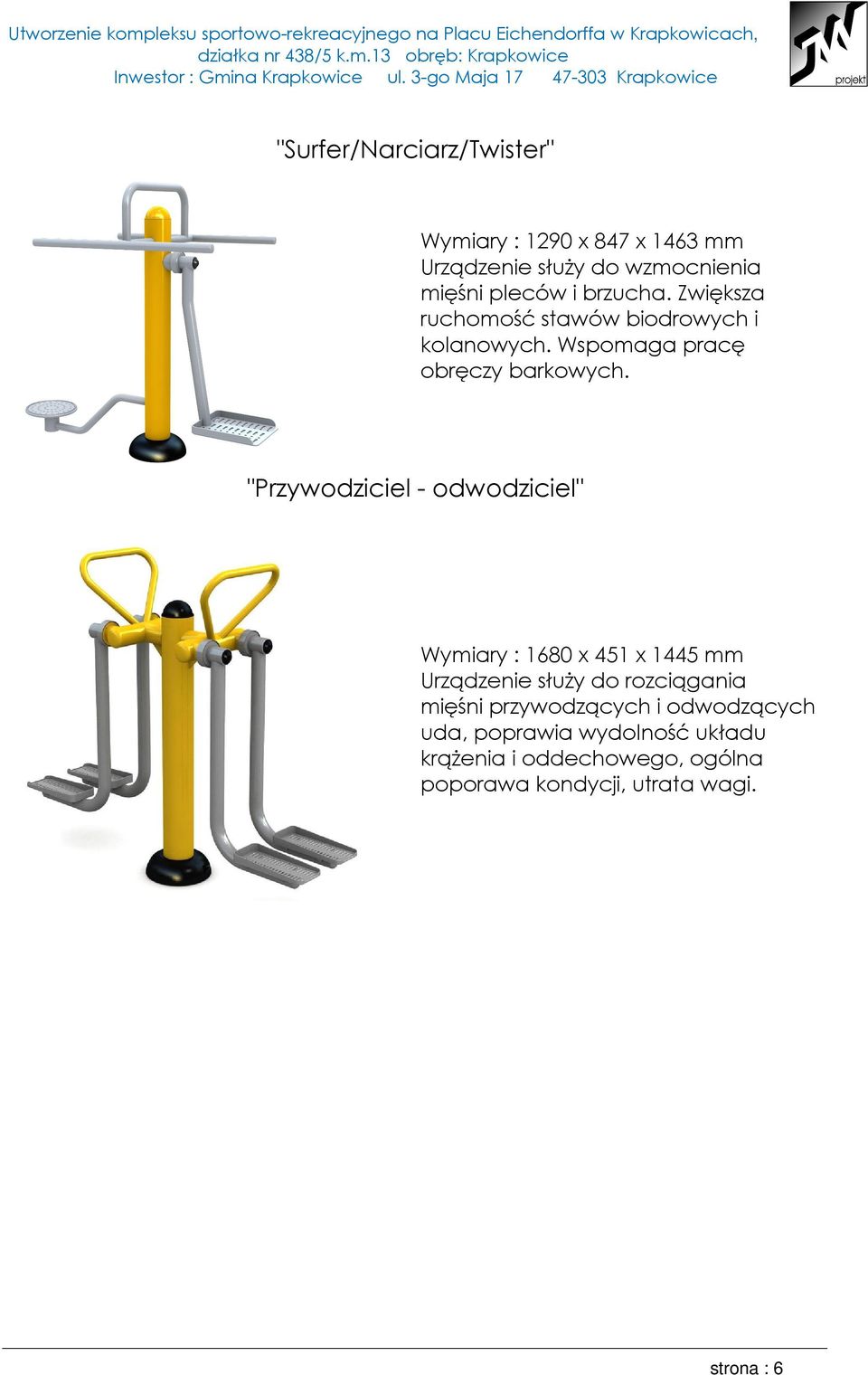 "Przywodziciel - odwodziciel" Wymiary : 1680 x 451 x 1445 mm Urządzenie służy do rozciągania mięśni