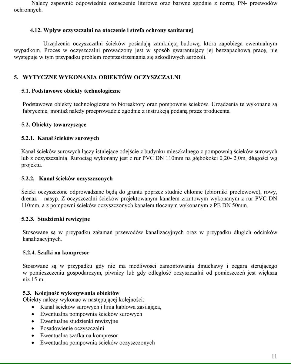 Proces w oczyszczalni prowadzony jest w sposób gwarantujący jej bezzapachową pracę, nie występuje w tym przypadku problem rozprzestrzeniania się szkodliwych aerozoli. 5.