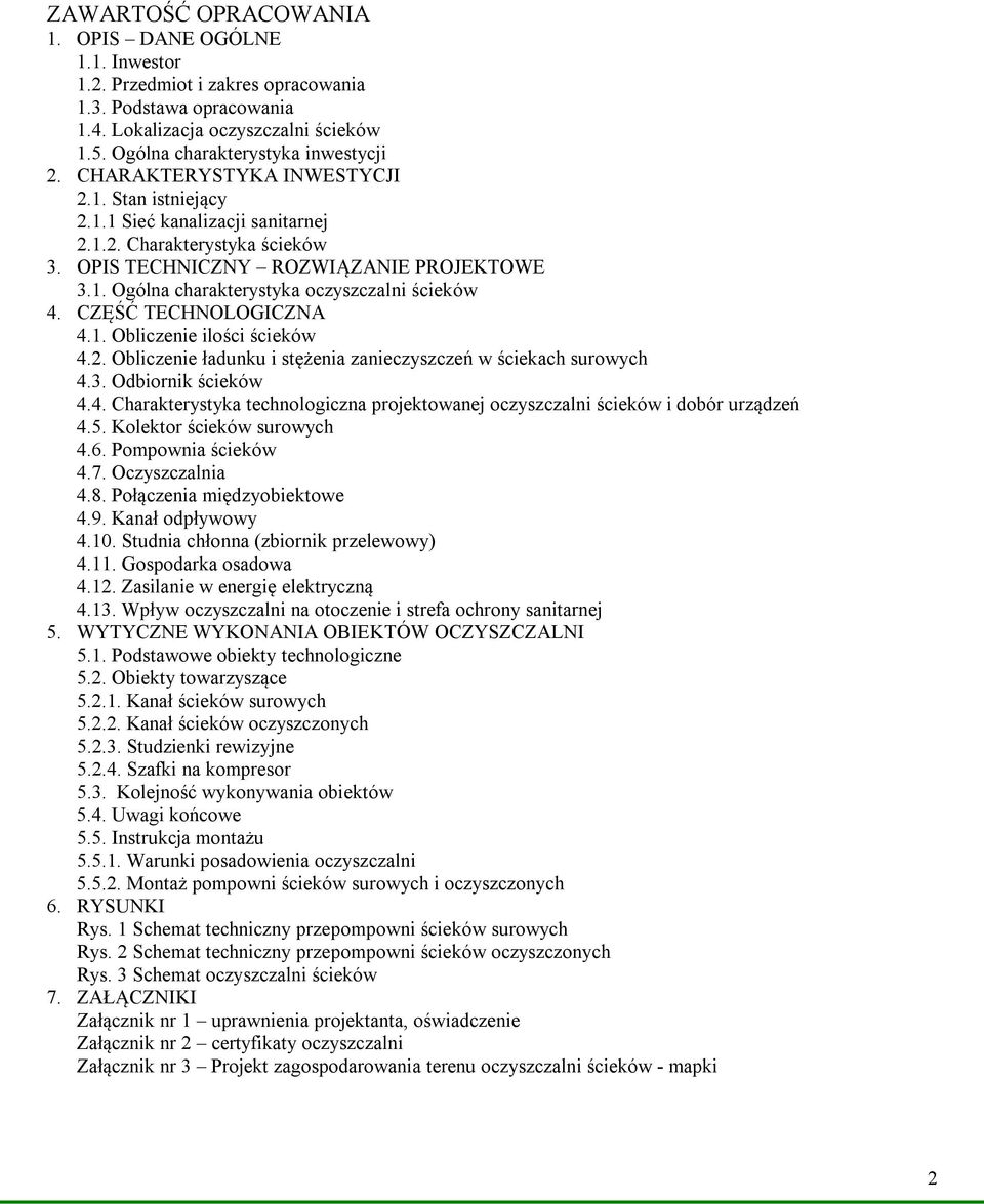 CZĘŚĆ TECHNOLOGICZNA 4.1. Obliczenie ilości ścieków 4.2. Obliczenie ładunku i stężenia zanieczyszczeń w ściekach surowych 4.3. Odbiornik ścieków 4.4. Charakterystyka technologiczna projektowanej oczyszczalni ścieków i dobór urządzeń 4.