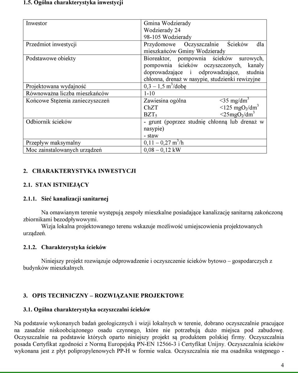 0,3 1,5 m 3 /dobę Równoważna liczba mieszkańców 1-10 Końcowe Stężenia zanieczyszczeń Zawiesina ogólna <35 mg/dm 3 ChZT <125 mgo 2 /dm 3 BZT 5 <25mgO 2 /dm 3 Odbiornik ścieków Przepływ maksymalny 0,11