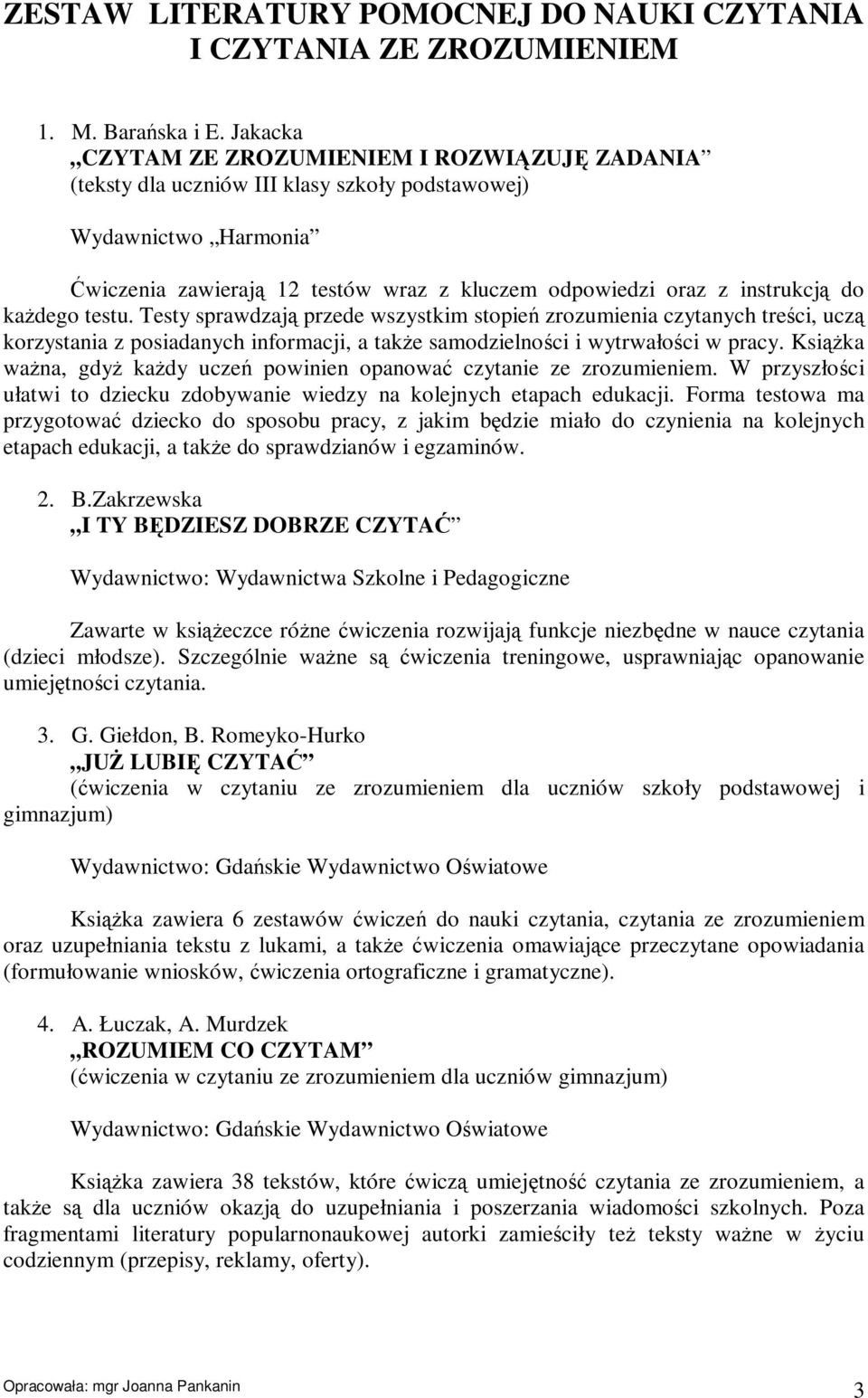 każdego testu. Testy sprawdzają przede wszystkim stopień zrozumienia czytanych treści, uczą korzystania z posiadanych informacji, a także samodzielności i wytrwałości w pracy.