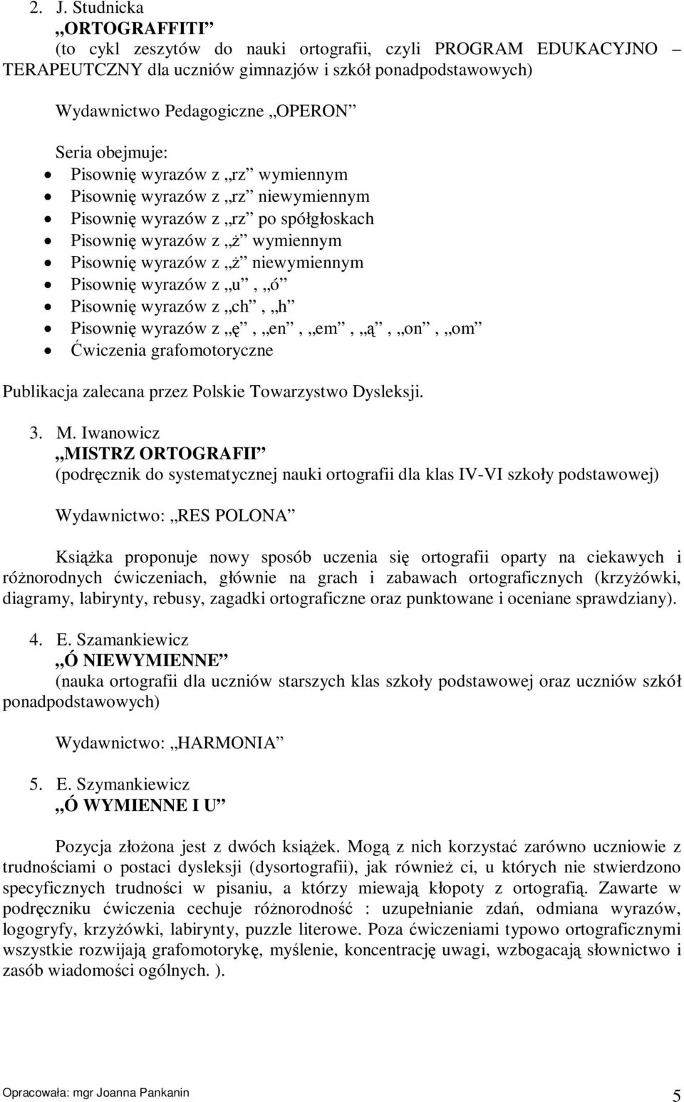 u, ó Pisownię wyrazów z ch, h Pisownię wyrazów z ę, en, em, ą, on, om Ćwiczenia grafomotoryczne Publikacja zalecana przez Polskie Towarzystwo Dysleksji. 3. M.