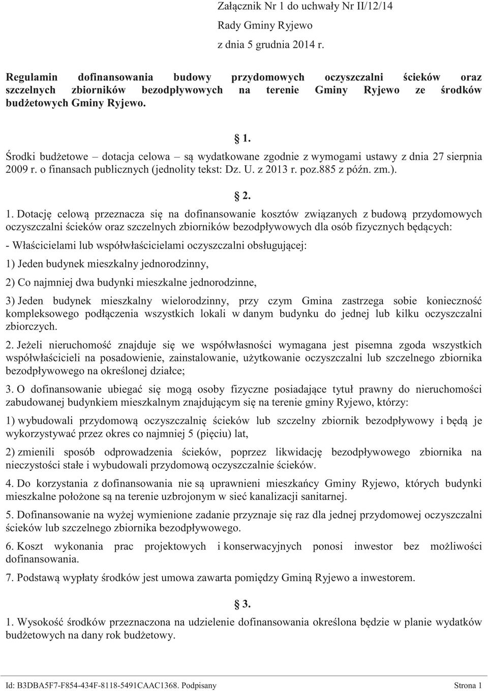 Środki budżetowe dotacja celowa są wydatkowane zgodnie z wymogami ustawy z dnia 27 sierpnia 2009 r. o finansach publicznych (jednolity tekst: Dz. U. z 2013 r. poz.885 z późn. zm.). 2. 1.