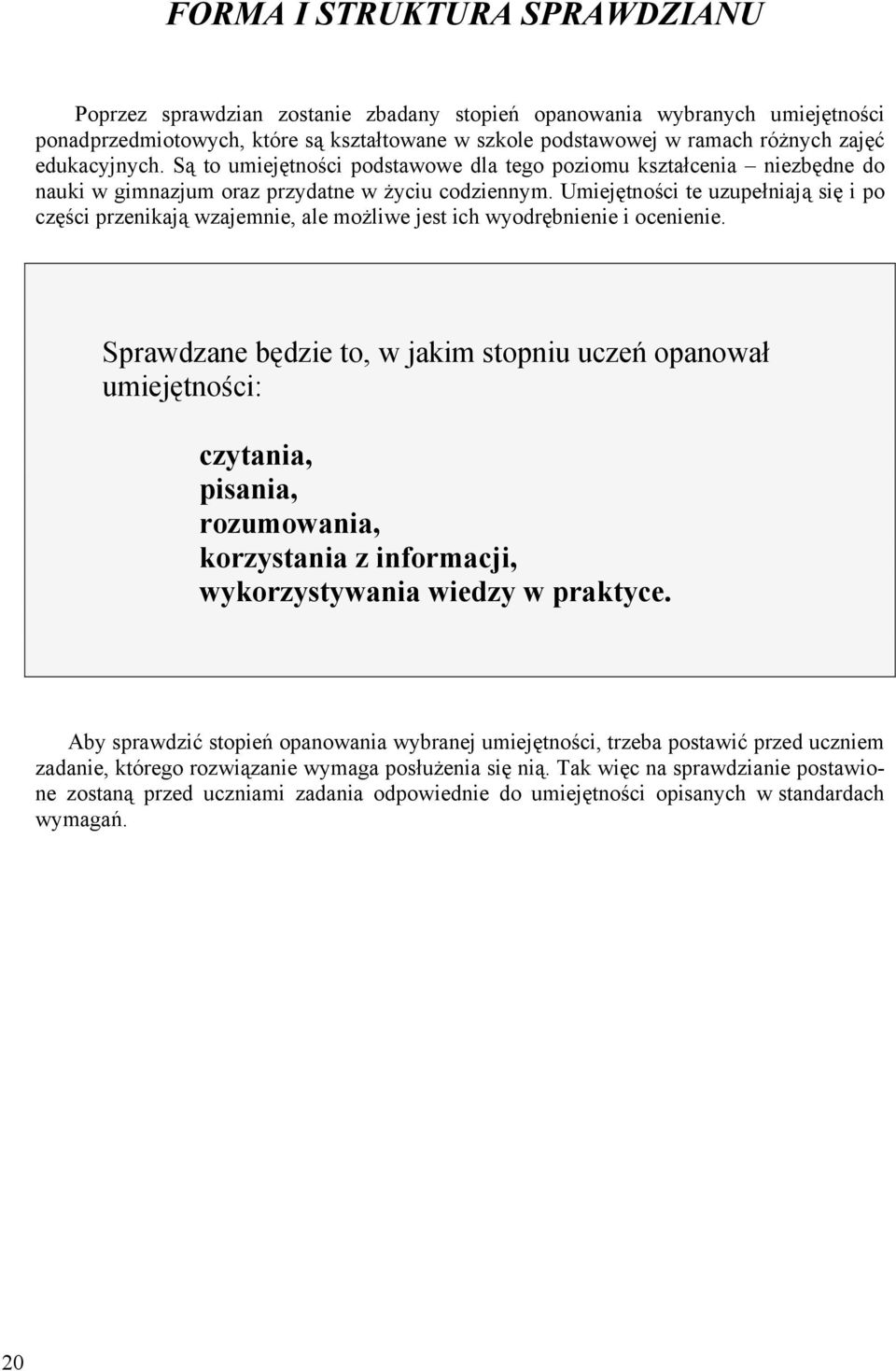 Umiejętności te uzupełniają się i po części przenikają wzajemnie, ale możliwe jest ich wyodrębnienie i ocenienie.