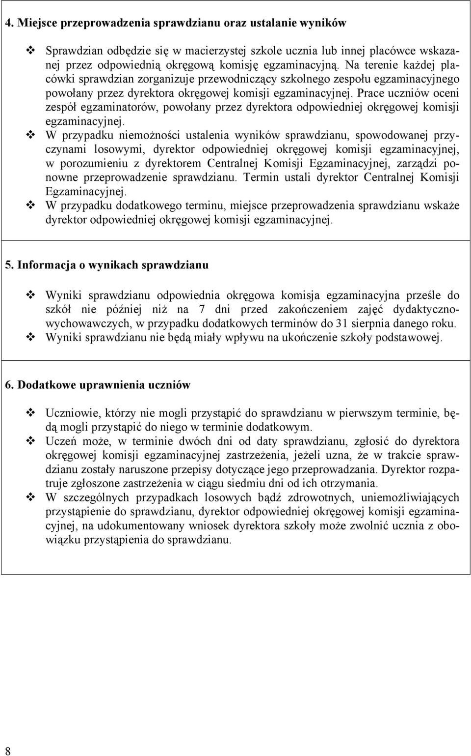 Prace uczniów oceni zespół egzaminatorów, powołany przez dyrektora odpowiedniej okręgowej komisji egzaminacyjnej.