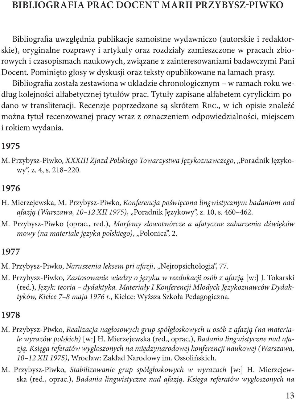 Bibliografia została zestawiona w układzie chronologicznym w ramach roku według kolejności alfabetycznej tytułów prac. Tytuły zapisane alfabetem cyrylickim podano w transliteracji.