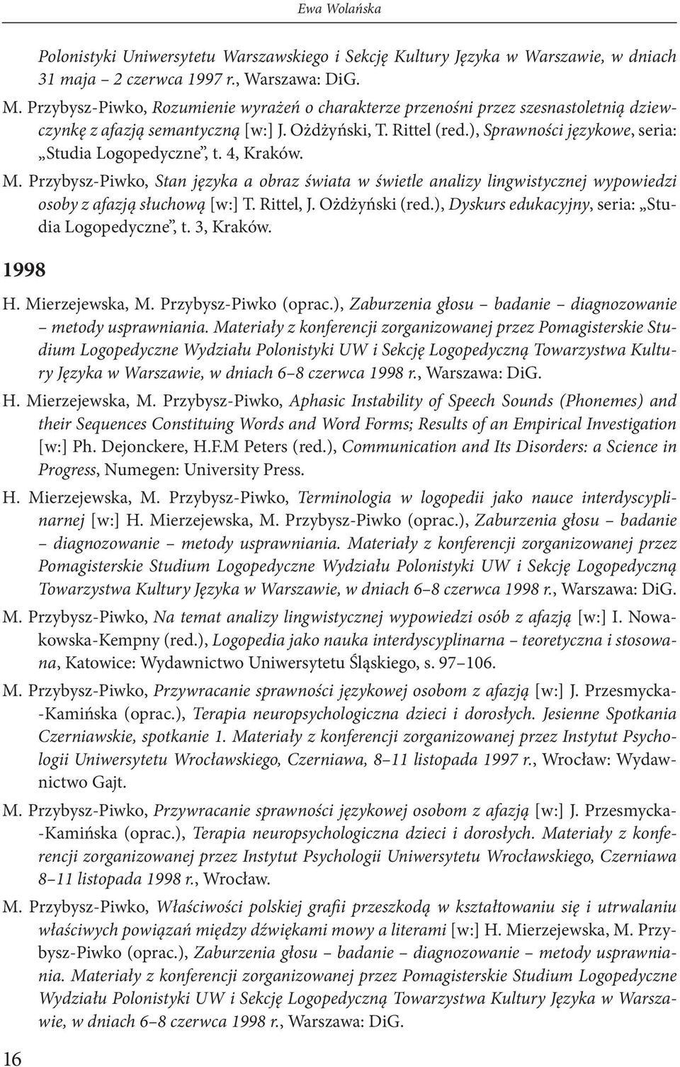 ), Sprawności językowe, seria: Studia Logopedyczne, t. 4, Kraków. M. Przybysz-Piwko, Stan języka a obraz świata w świetle analizy lingwistycznej wypowiedzi osoby z afazją słuchową [w:] T. Rittel, J.