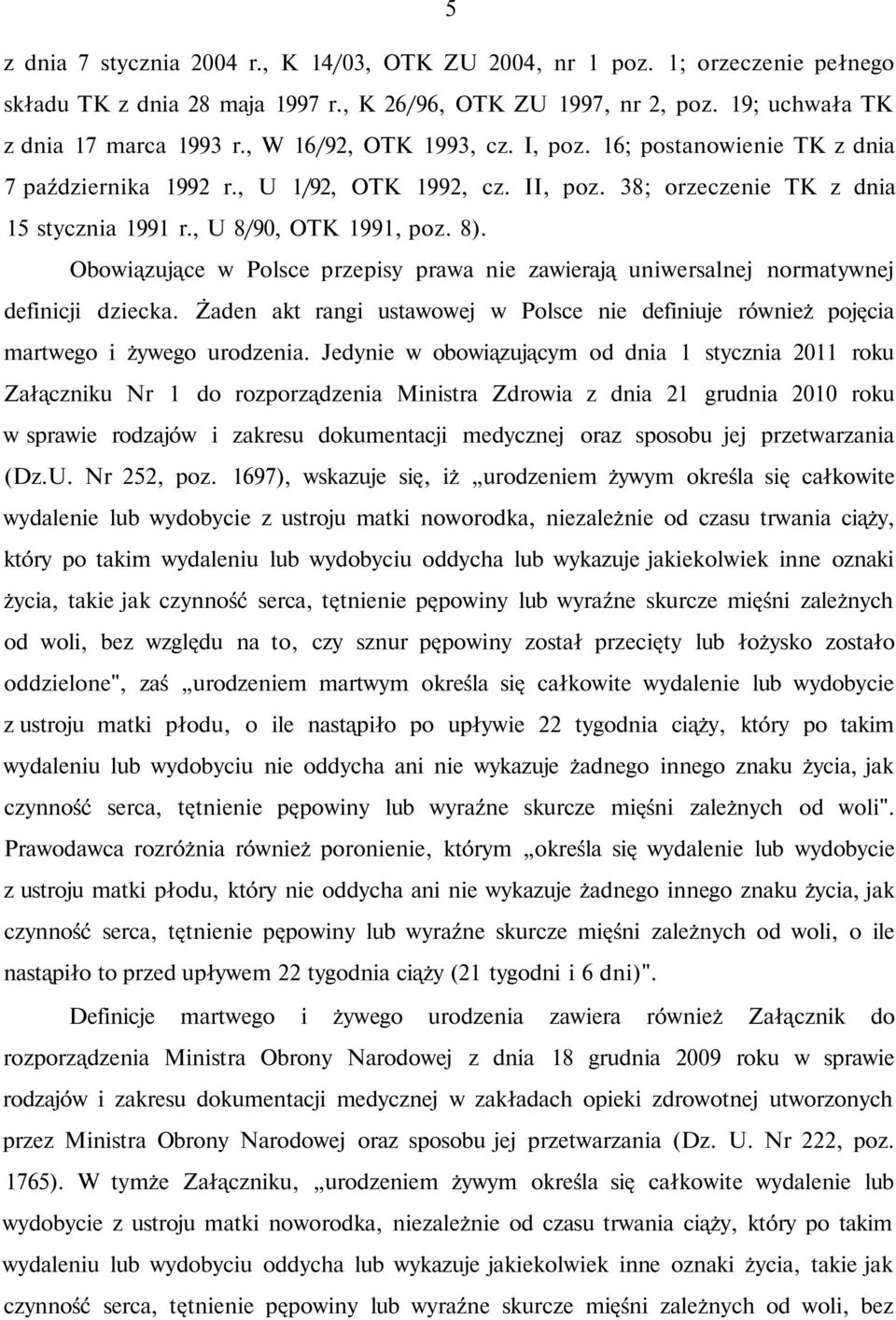 Obowiązujące w Polsce przepisy prawa nie zawierają uniwersalnej normatywnej definicji dziecka. Żaden akt rangi ustawowej w Polsce nie definiuje również pojęcia martwego i żywego urodzenia.