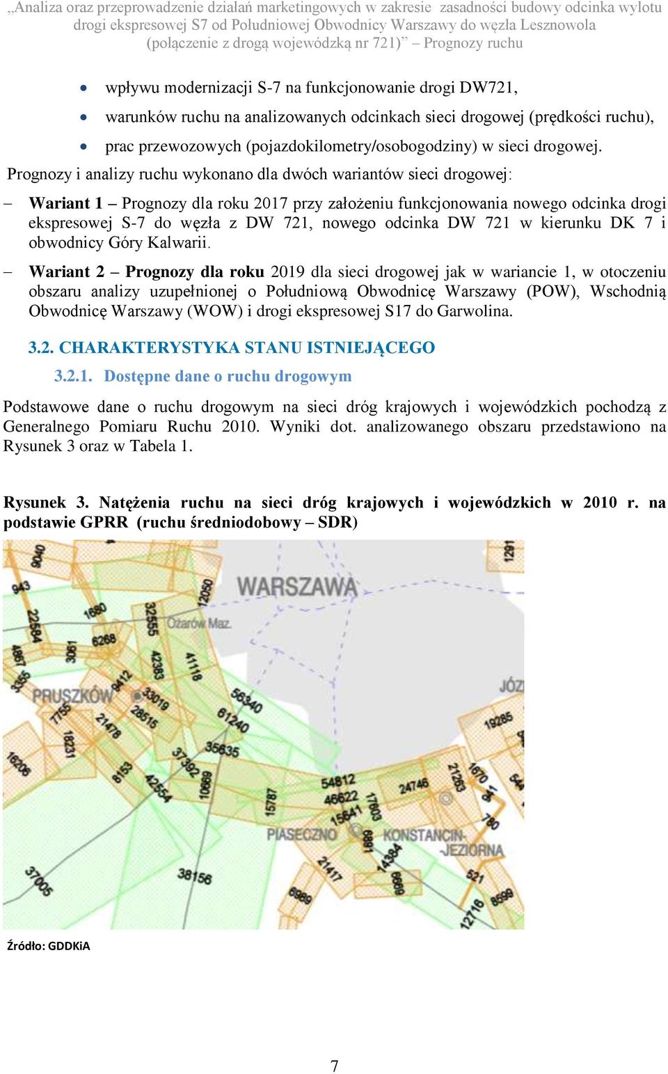 Prognozy i analizy ruchu ykonano dla dóch ariantó sieci drogoej: Wariant 1 Prognozy dla roku 2017 przy założeniu funkcjonoania noego odcinka drogi ekspresoej S-7 do ęzła z DW 721, noego odcinka DW