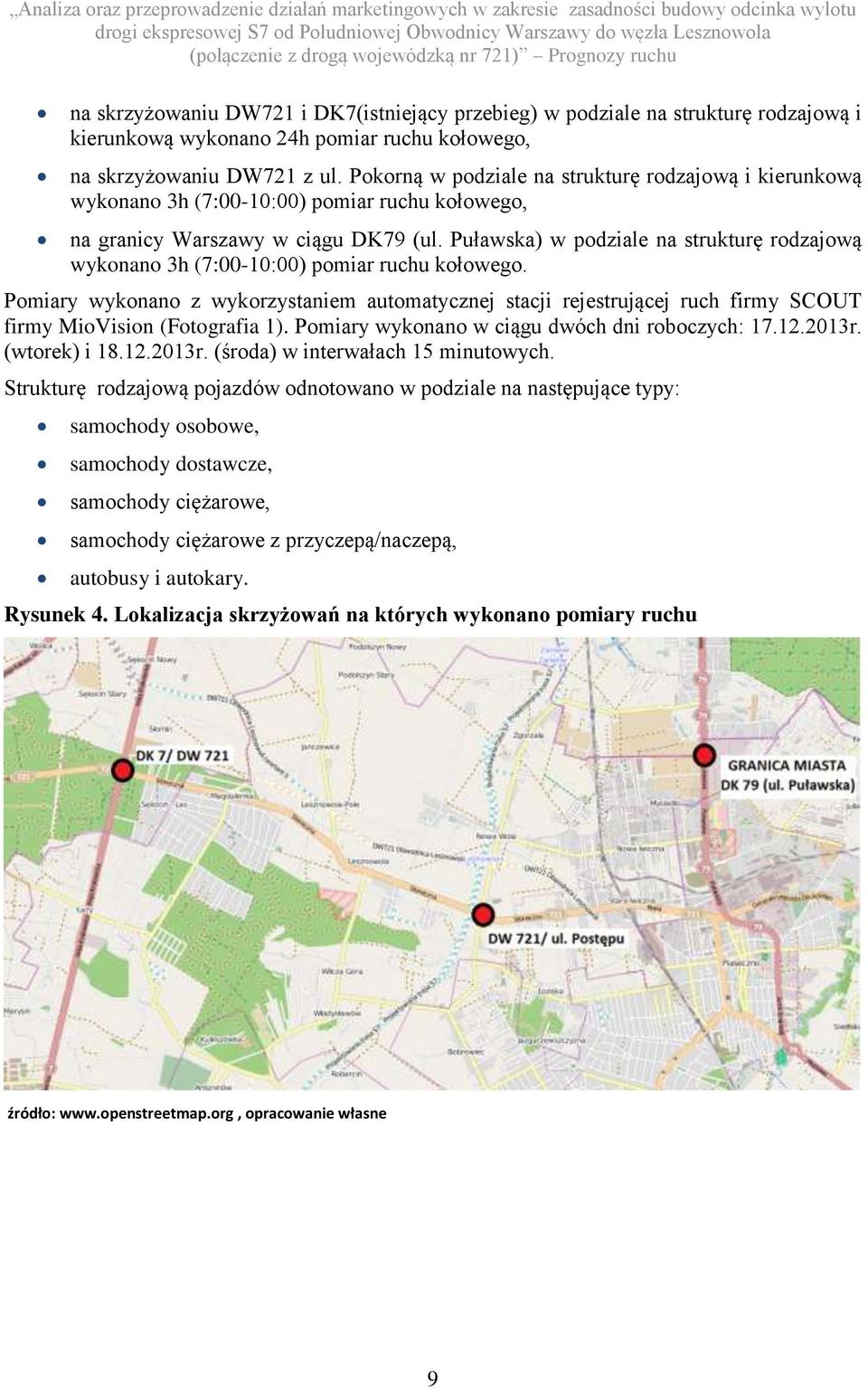 Pokorną podziale na strukturę rodzajoą i kierunkoą ykonano 3h (7:00-10:00) pomiar ruchu kołoego, na granicy Warszay ciągu DK79 (ul.