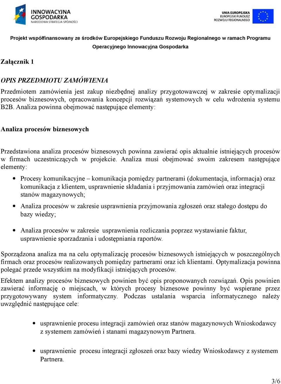 Analiza powinna obejmować następujące elementy: Analiza procesów biznesowych Przedstawiona analiza procesów biznesowych powinna zawierać opis aktualnie istniejących procesów w firmach uczestniczących