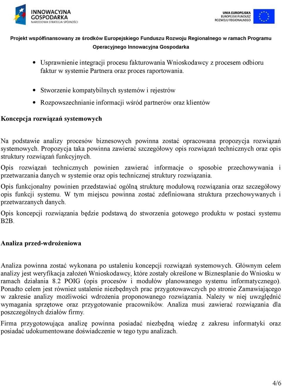 opracowana propozycja rozwiązań systemowych. Propozycja taka powinna zawierać szczegółowy opis rozwiązań technicznych oraz opis struktury rozwiązań funkcyjnych.