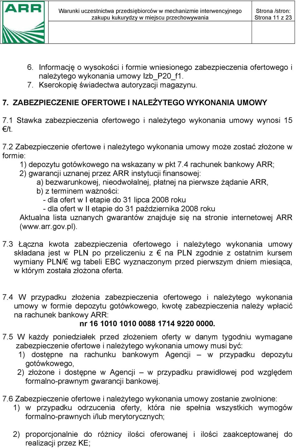 2 Zabezpieczenie ofertowe i należytego wykonania umowy może zostać złożone w formie: 1) depozytu gotówkowego na wskazany w pkt 7.