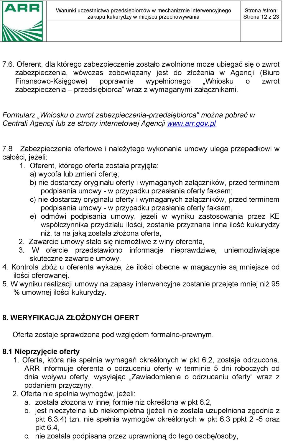 o zwrot zabezpieczenia przedsiębiorca wraz z wymaganymi załącznikami. Formularz Wniosku o zwrot zabezpieczenia-przedsiębiorca można pobrać w Centrali Agencji lub ze strony internetowej Agencji www.