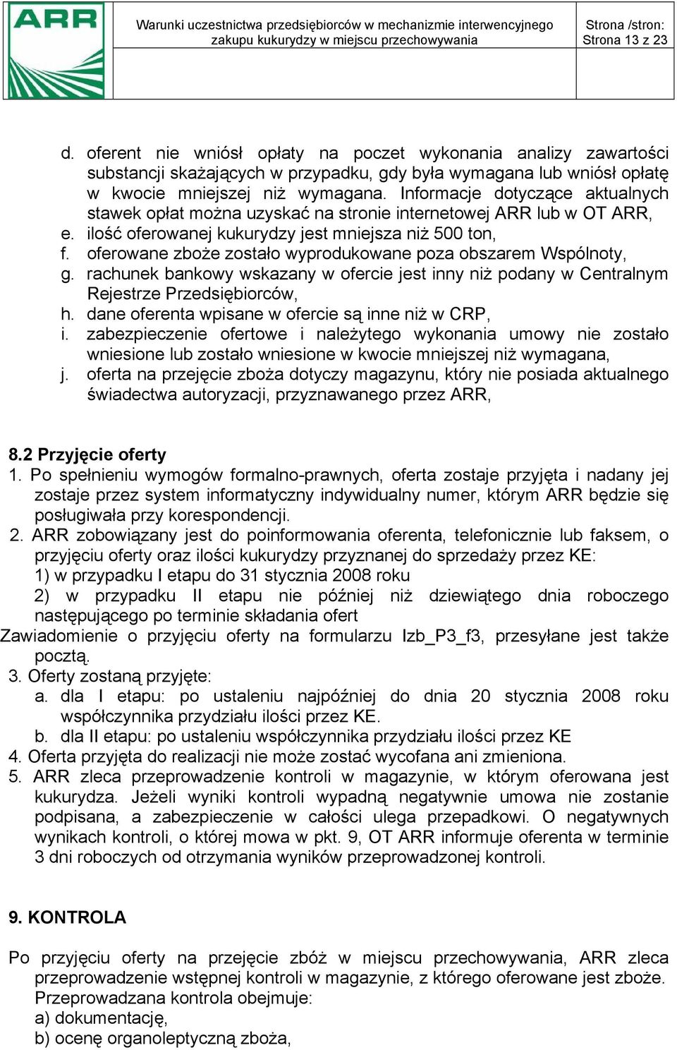 oferowane zboże zostało wyprodukowane poza obszarem Wspólnoty, g. rachunek bankowy wskazany w ofercie jest inny niż podany w Centralnym Rejestrze Przedsiębiorców, h.