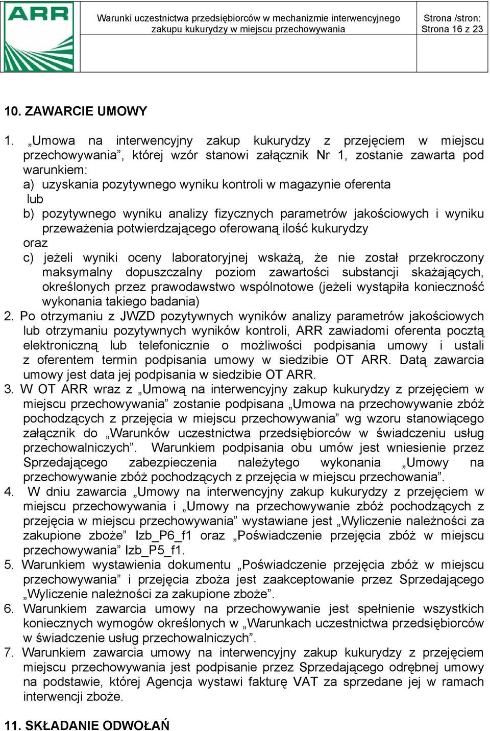 oferenta lub b) pozytywnego wyniku analizy fizycznych parametrów jakościowych i wyniku przeważenia potwierdzającego oferowaną ilość kukurydzy oraz c) jeżeli wyniki oceny laboratoryjnej wskażą, że nie