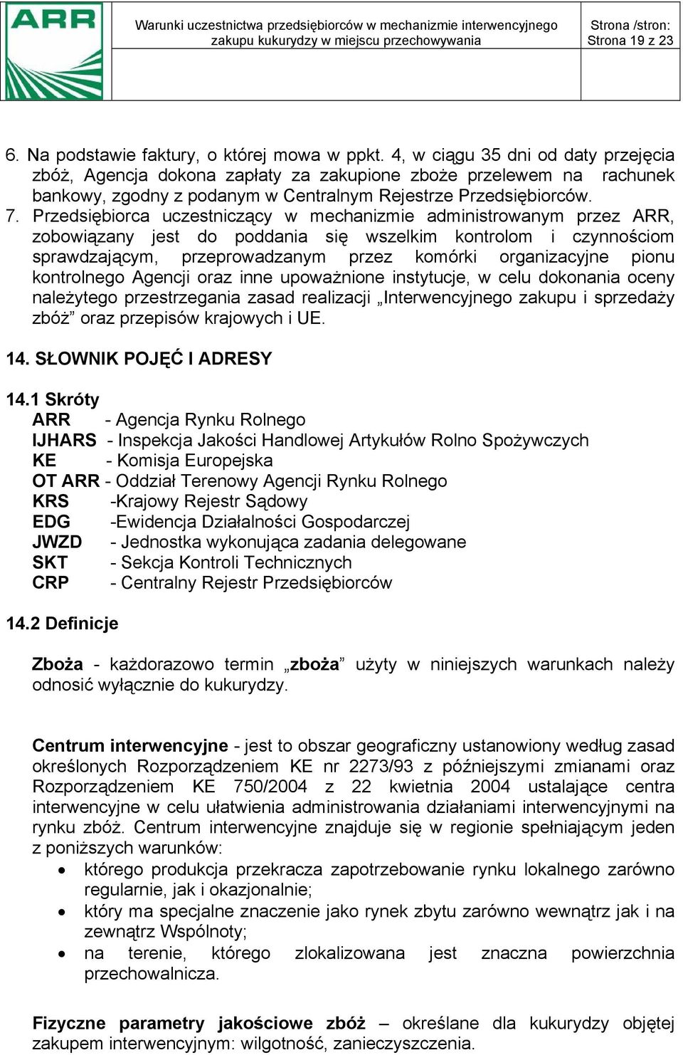 Przedsiębiorca uczestniczący w mechanizmie administrowanym przez ARR, zobowiązany jest do poddania się wszelkim kontrolom i czynnościom sprawdzającym, przeprowadzanym przez komórki organizacyjne