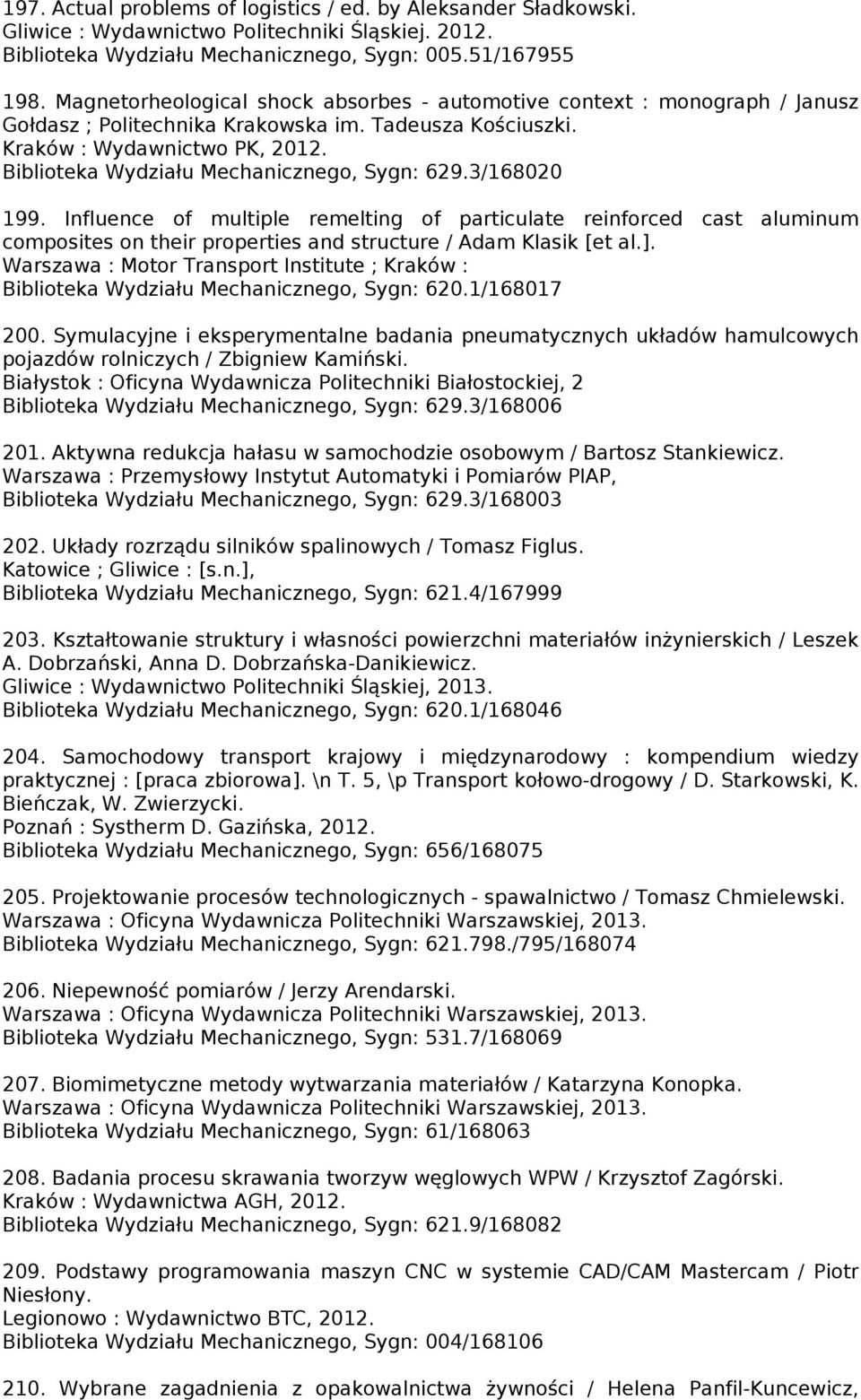 Biblioteka Wydziału Mechanicznego, Sygn: 629.3/168020 199. Influence of multiple remelting of particulate reinforced cast aluminum composites on their properties and structure / Adam Klasik [et al.].