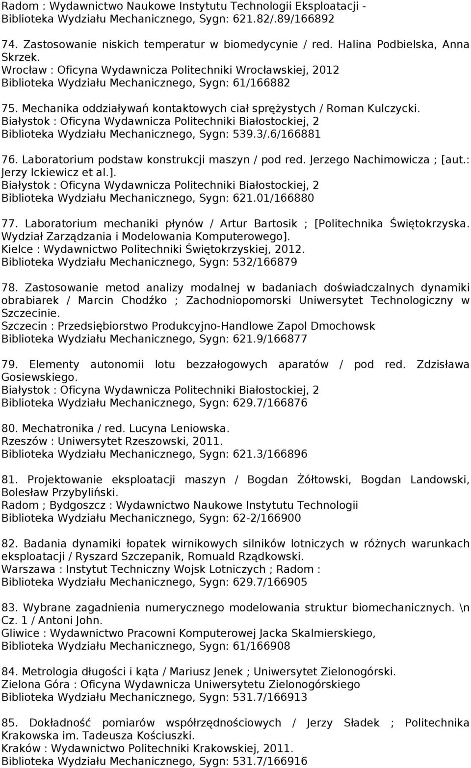 Mechanika oddziaływań kontaktowych ciał sprężystych / Roman Kulczycki. Białystok : Oficyna Wydawnicza Politechniki Białostockiej, 2 Biblioteka Wydziału Mechanicznego, Sygn: 539.3/.6/166881 76.