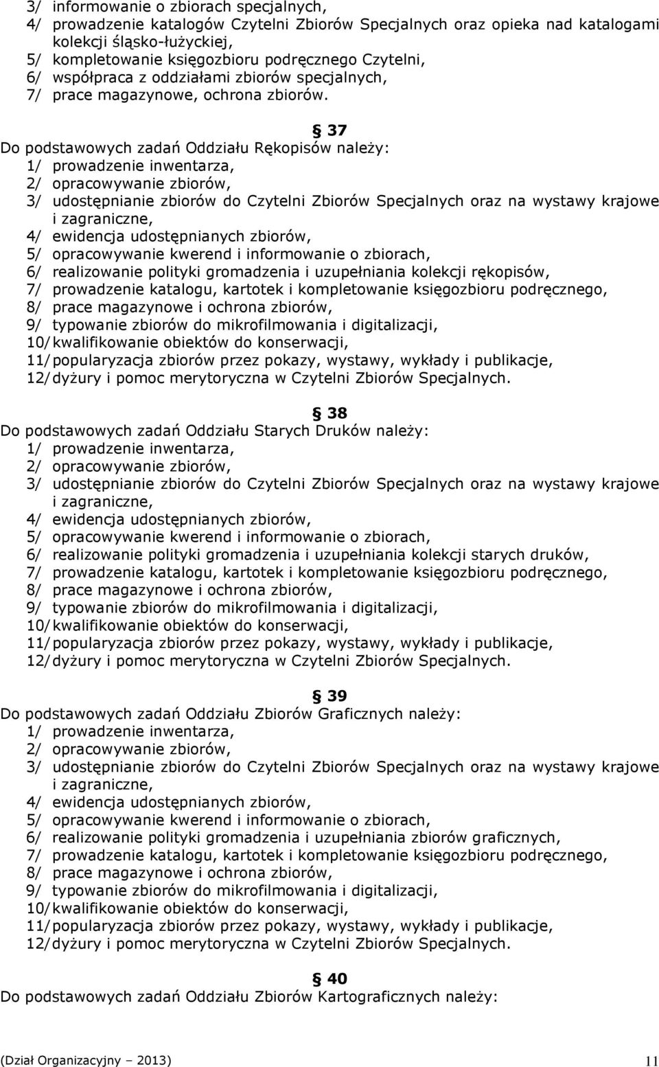 37 Do podstawowych zadań Oddziału Rękopisów naleŝy: 1/ prowadzenie inwentarza, 2/ opracowywanie zbiorów, 3/ udostępnianie zbiorów do Czytelni Zbiorów Specjalnych oraz na wystawy krajowe i