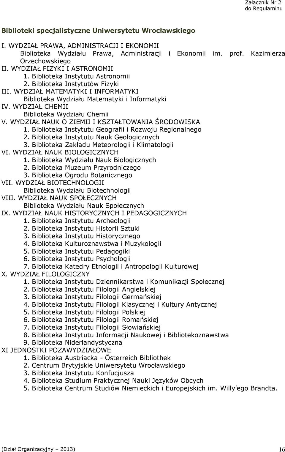 WYDZIAŁ MATEMATYKI I INFORMATYKI Biblioteka Wydziału Matematyki i Informatyki IV. WYDZIAŁ CHEMII Biblioteka Wydziału Chemii V. WYDZIAŁ NAUK O ZIEMII I KSZTAŁTOWANIA ŚRODOWISKA 1.