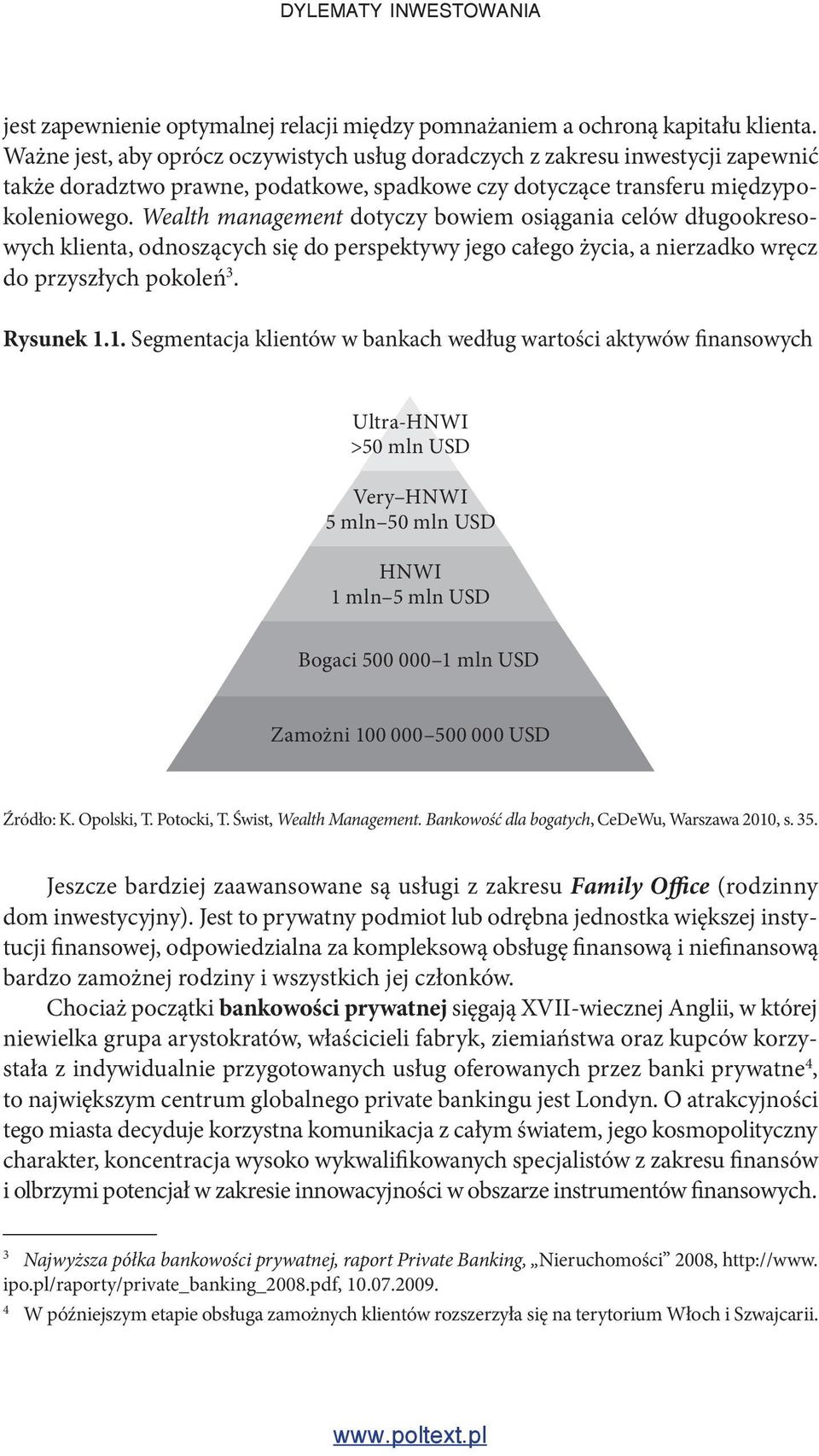 Wealth management dotyczy bowiem osiągania celów długookresowych klienta, odnoszą cych się do perspektywy jego całego życia, a nierzadko wręcz do przy szłych pokoleń 3. Rysunek 1.