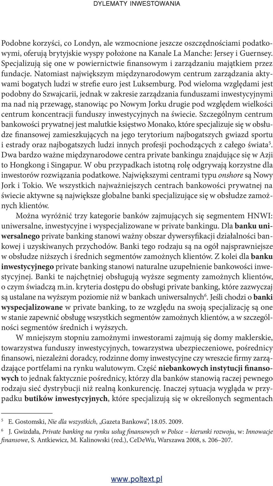 Natomiast największym międzynarodowym centrum zarządzania aktywami bogatych ludzi w strefie euro jest Luksemburg.