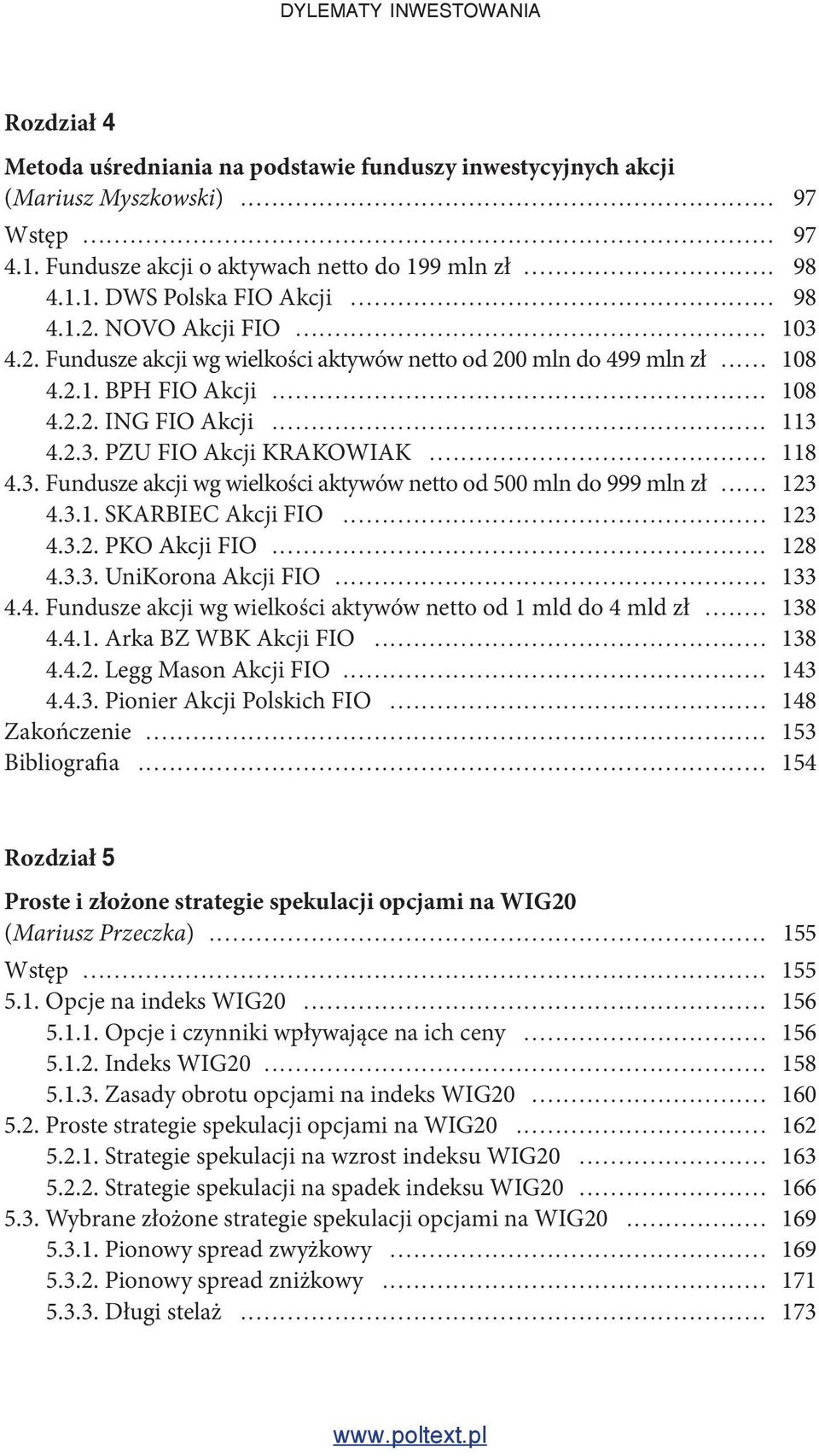 .. 118 4.3. Fundusze akcji wg wielkości aktywów netto od 500 mln do 999 mln zł... 123 4.3.1. SKARBIEC Akcji FIO... 123 4.3.2. PKO Akcji FIO... 128 4.3.3. UniKorona Akcji FIO... 133 4.4. Fundusze akcji wg wielkości aktywów netto od 1 mld do 4 mld zł.