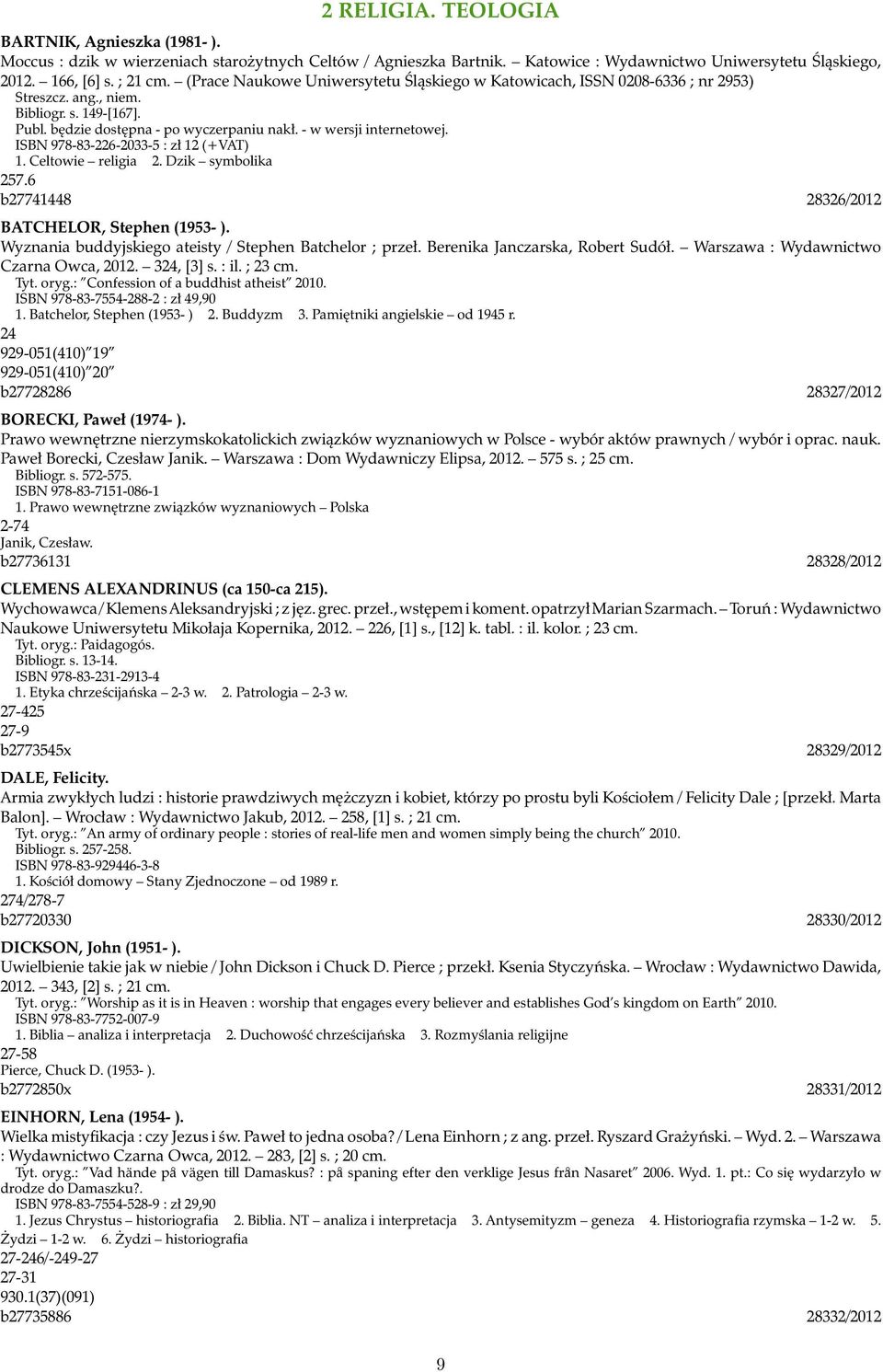 ISBN 978-83-226-2033-5 : zł 12 (+VAT) 1. Celtowie religia 2. Dzik symbolika 257.6 b27741448 28326/2012 BATCHELOR, Stephen (1953- ). Wyznania buddyjskiego ateisty / Stephen Batchelor ; przeł.