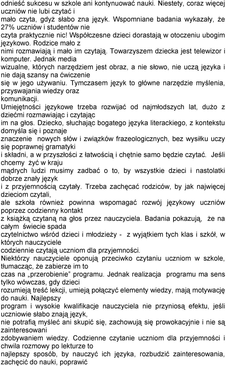 Towarzyszem dziecka jest telewizor i komputer. Jednak media wizualne, których narzędziem jest obraz, a nie słowo, nie uczą języka i nie dają szansy na ćwiczenie się w jego używaniu.