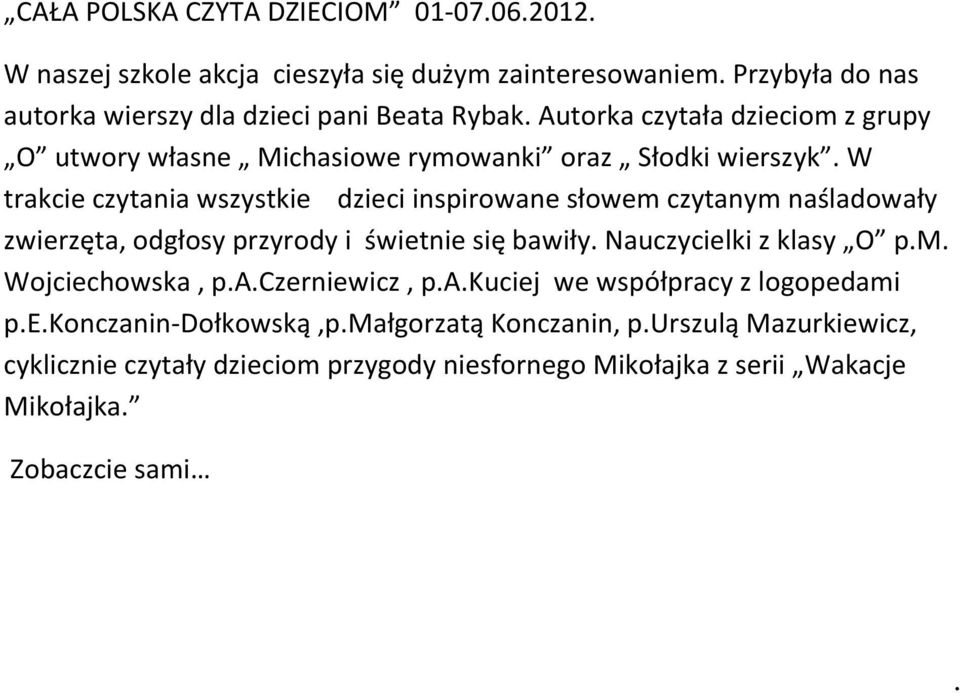 W trakcie czytania wszystkie dzieci inspirowane słowem czytanym naśladowały zwierzęta, odgłosy przyrody i świetnie się bawiły. Nauczycielki z klasy O p.m. Wojciechowska, p.