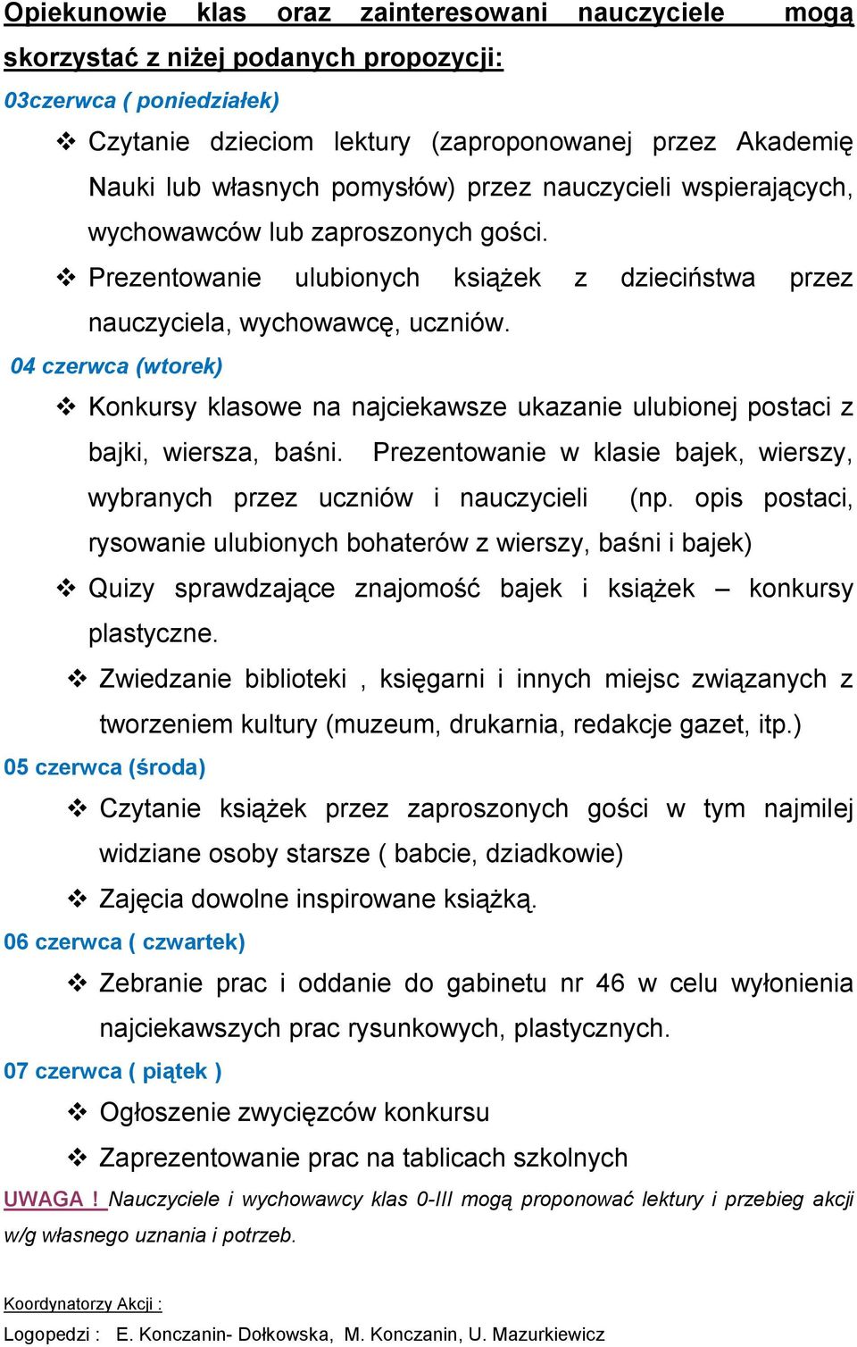 04 czerwca (wtorek) Konkursy klasowe na najciekawsze ukazanie ulubionej postaci z bajki, wiersza, baśni. Prezentowanie w klasie bajek, wierszy, wybranych przez uczniów i nauczycieli (np.