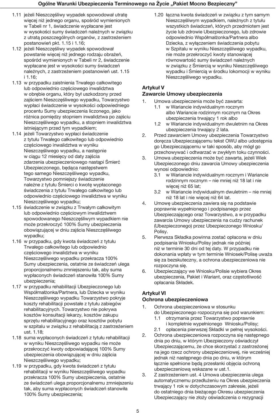 12 jeżeli Nieszczęśliwy wypadek spowodował powstanie więcej niż jednego rodzaju obrażeń, spośród wymienionych w Tabeli nr 2, świadczenie wypłacane jest w wysokości sumy świadczeń należnych, z