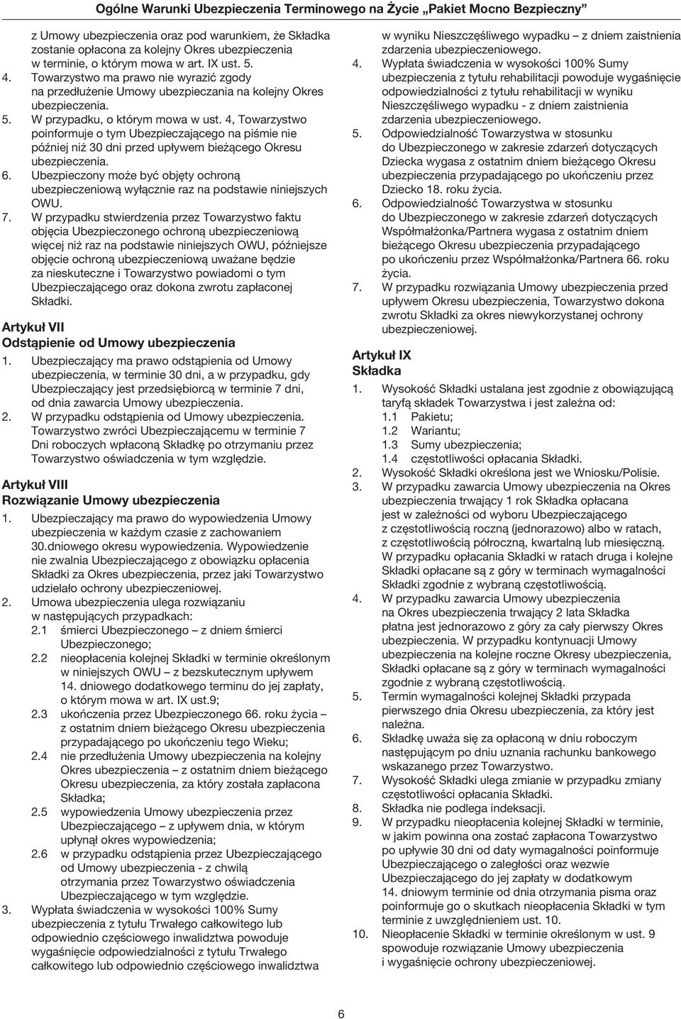 4, Towarzystwo poinformuje o tym Ubezpieczającego na piśmie nie później niż 30 dni przed upływem bieżącego Okresu ubezpieczenia. 6.