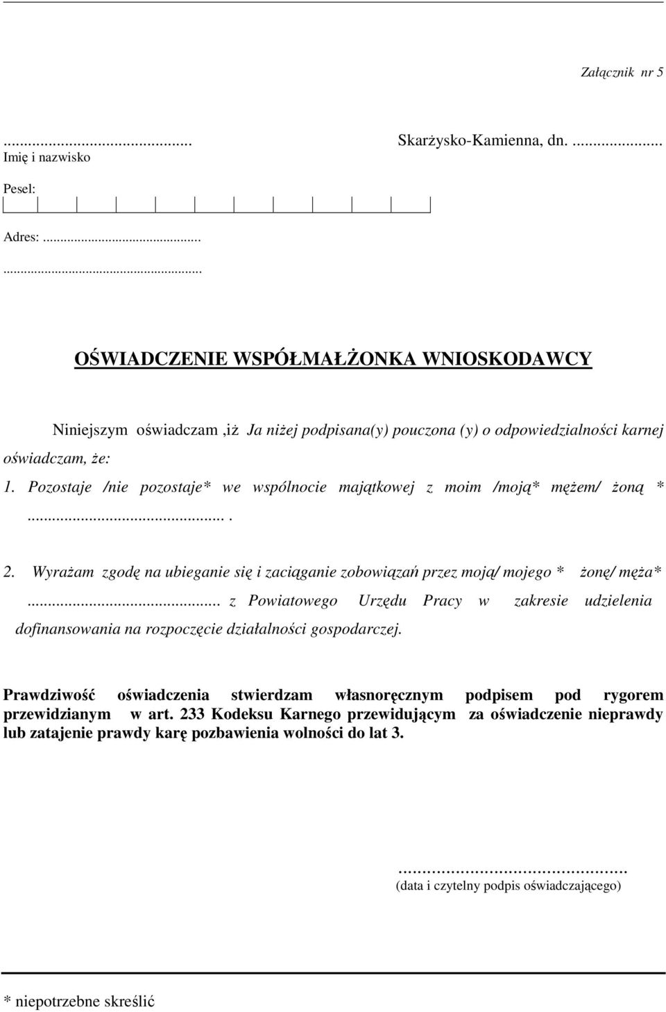 Pozostaje /nie pozostaje* we wspólnocie majątkowej z moim /moją* męŝem/ Ŝoną *.... 2. WyraŜam zgodę na ubieganie się i zaciąganie zobowiązań przez moją/ mojego * Ŝonę/ męŝa*.