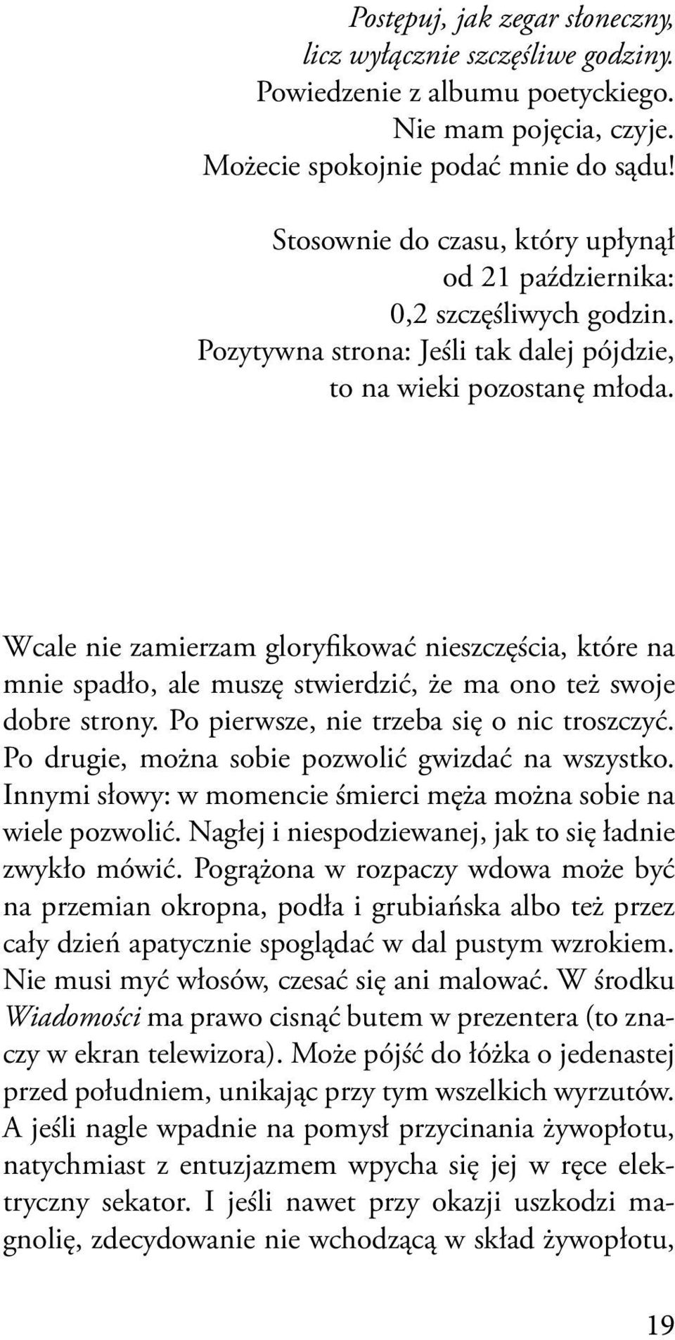 Wcale nie zamierzam gloryfikować nieszczęścia, które na mnie spadło, ale muszę stwierdzić, że ma ono też swoje dobre strony. Po pierwsze, nie trzeba się o nic troszczyć.