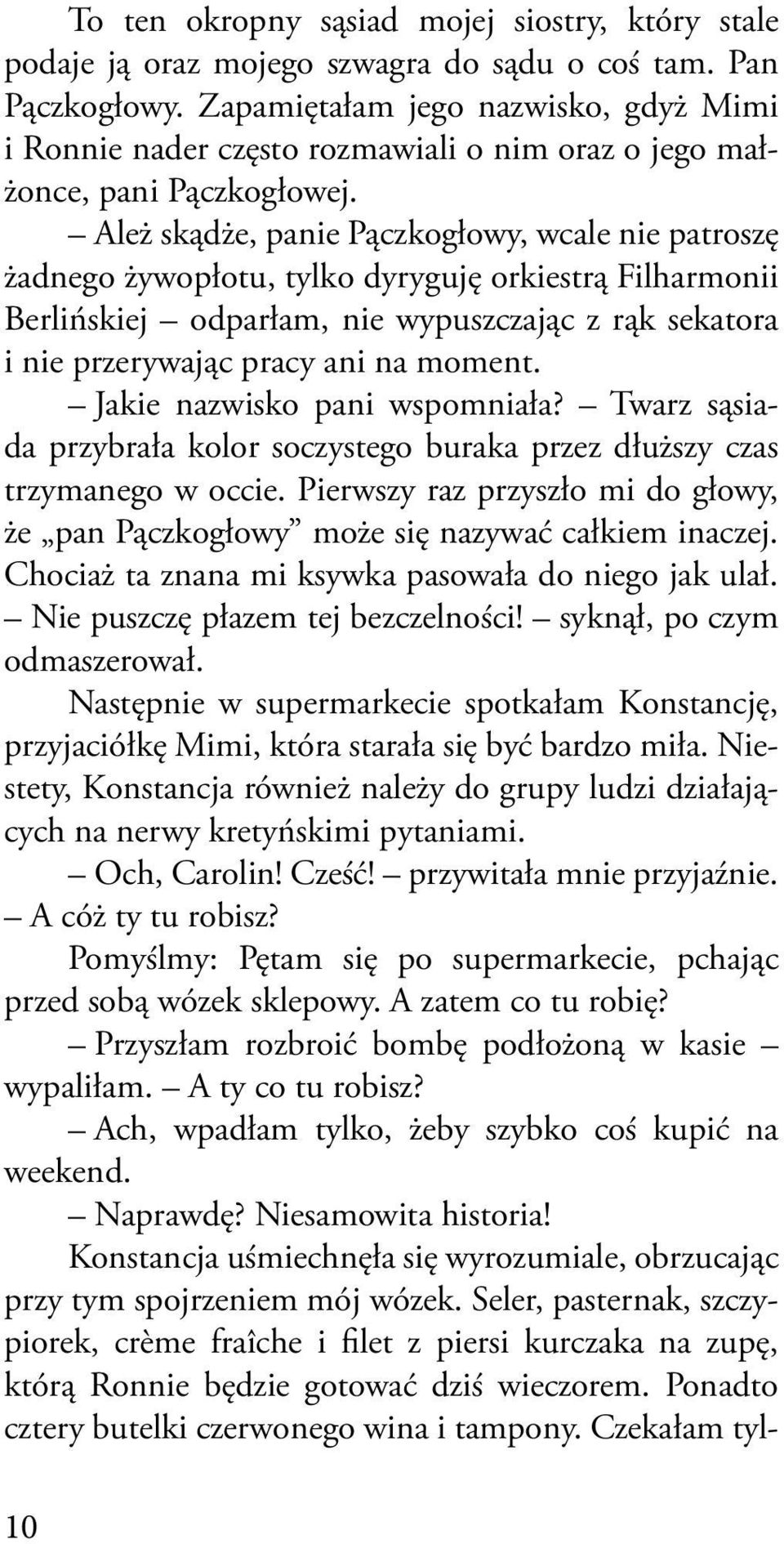 Ależ skądże, panie Pączkogłowy, wcale nie patroszę żadnego żywopłotu, tylko dyryguję orkiestrą Filharmonii Berlińskiej odparłam, nie wypuszczając z rąk sekatora i nie przerywając pracy ani na moment.