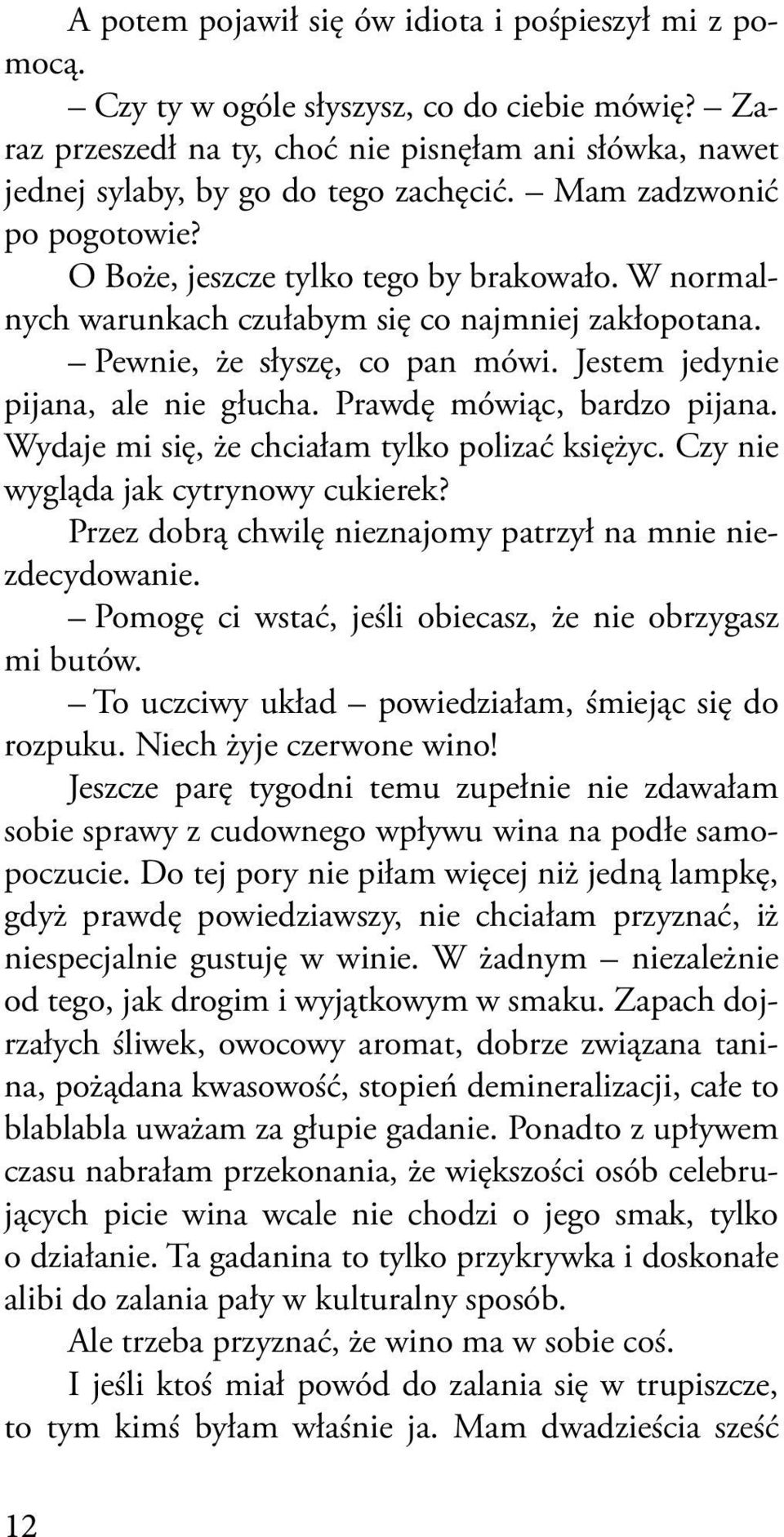 Prawdę mówiąc, bardzo pijana. Wydaje mi się, że chciałam tylko polizać księżyc. Czy nie wygląda jak cytrynowy cukierek? Przez dobrą chwilę nieznajomy patrzył na mnie niezdecydowanie.