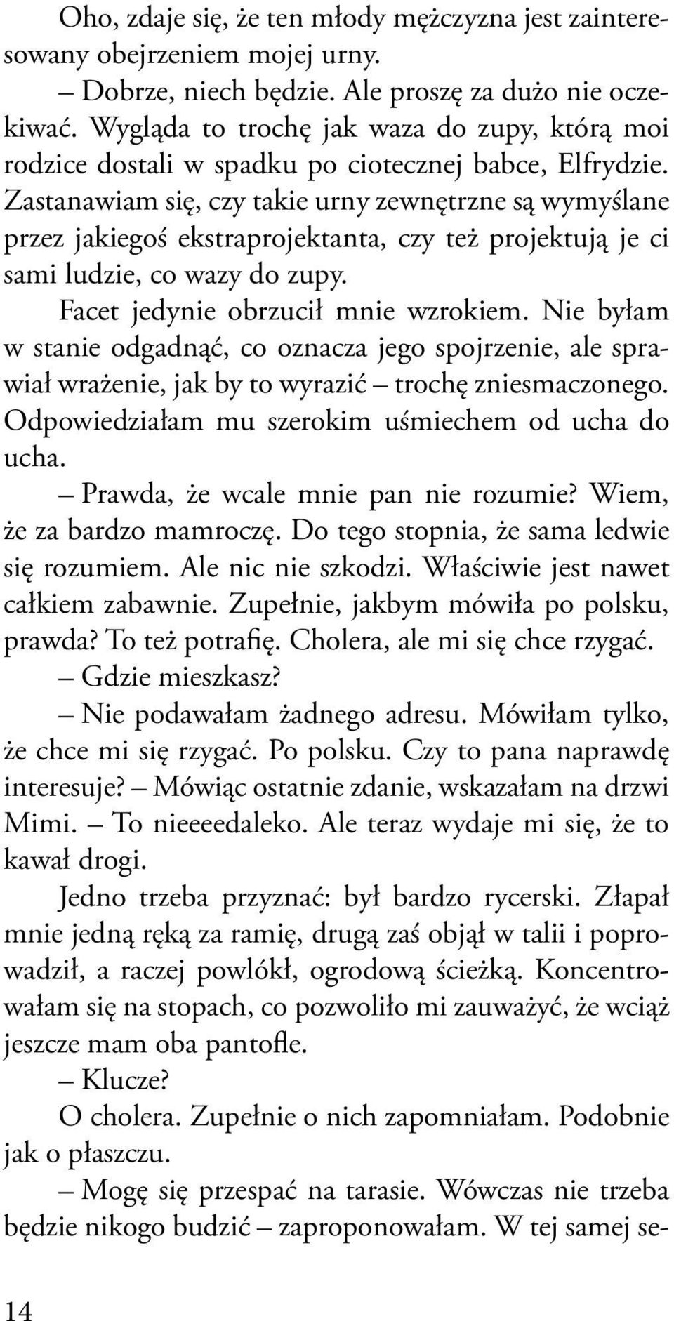 Zastanawiam się, czy takie urny zewnętrzne są wymyślane przez jakiegoś ekstraprojektanta, czy też projektują je ci sami ludzie, co wazy do zupy. Facet jedynie obrzucił mnie wzrokiem.