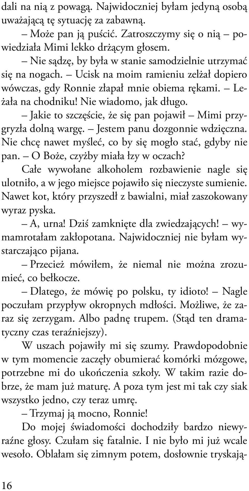 Jakie to szczęście, że się pan pojawił Mimi przygryzła dolną wargę. Jestem panu dozgonnie wdzięczna. Nie chcę nawet myśleć, co by się mogło stać, gdyby nie pan. O Boże, czyżby miała łzy w oczach?