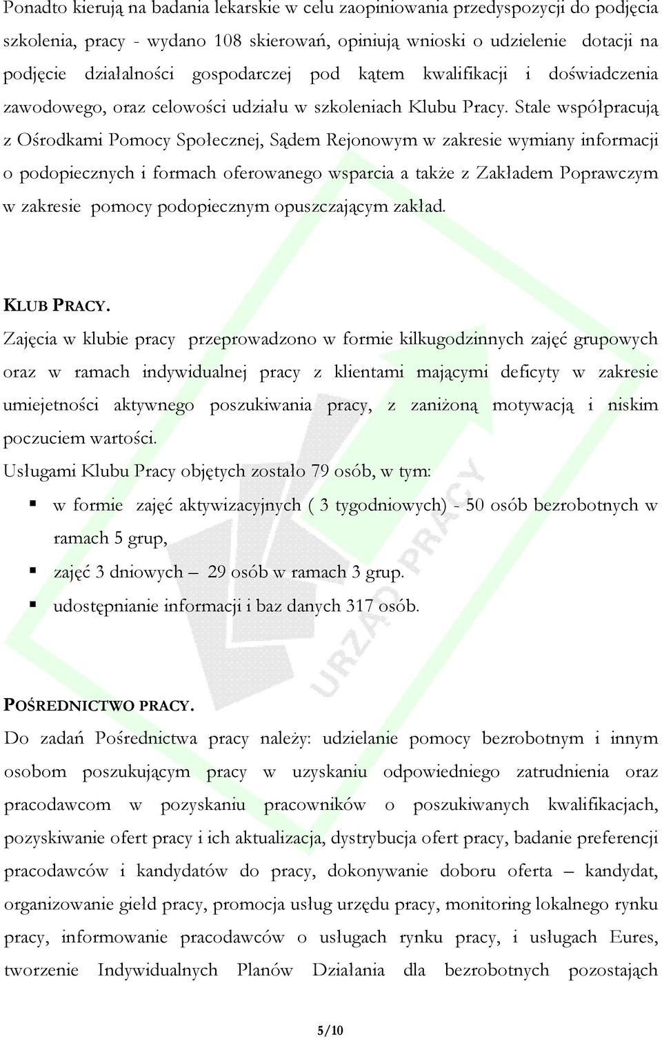 Stale współpracują z Ośrodkami Pomocy Społecznej, Sądem Rejonowym w zakresie wymiany informacji o podopiecznych i formach oferowanego wsparcia a takŝe z Zakładem Poprawczym w zakresie pomocy