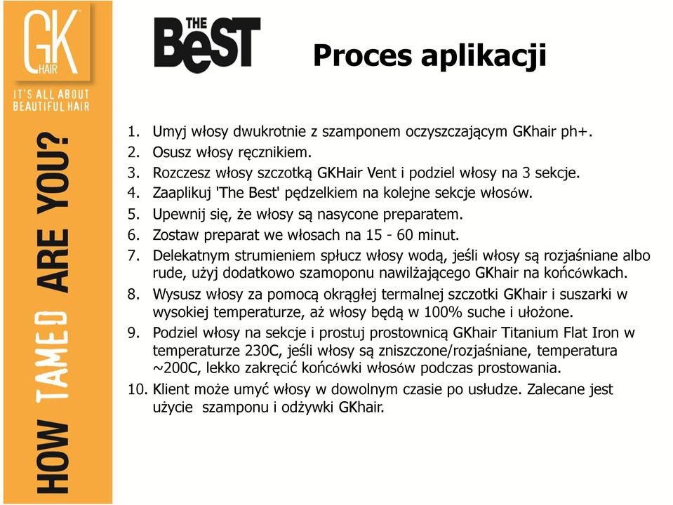 Delekatnym strumieniem spłucz włosy wodą, jeśli włosy są rozjaśniane albo rude, użyj dodatkowo szamoponu nawilżającego GKhair na końcówkach. 8.