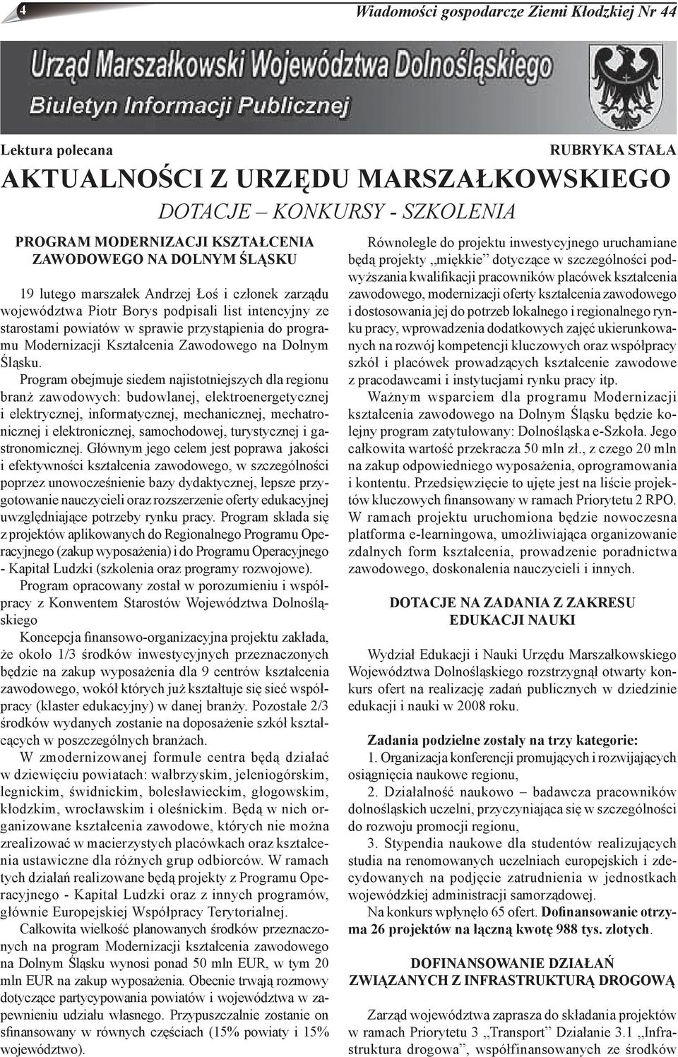 Program obejmuje siedem najistotniejszych dla regionu branż zawodowych: budowlanej, elektroenergetycznej i elektrycznej, informatycznej, mechanicznej, mechatronicznej i elektronicznej, samochodowej,