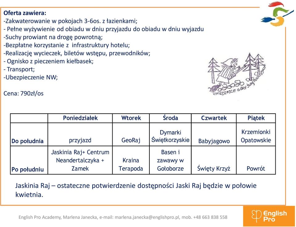 -Realizację wycieczek, biletów wstępu, przewodników; - Ognisko z pieczeniem kiełbasek; - Transport; -Ubezpieczenie NW; Cena: 790zł/os Poniedziałek Wtorek Środa Czwartek